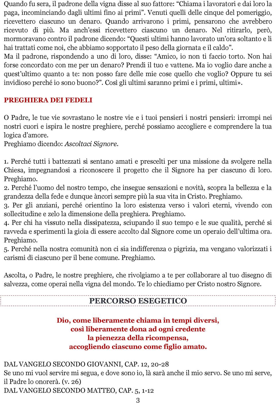 Nel ritirarlo, però, mormoravano contro il padrone dicendo: Questi ultimi hanno lavorato un ora soltanto e li hai trattati come noi, che abbiamo sopportato il peso della giornata e il caldo.