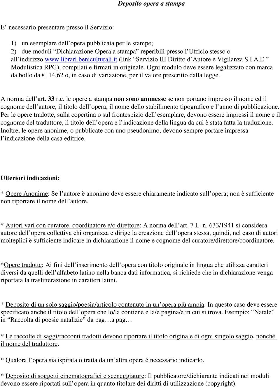 fatta la traduzione. Inoltre, le opere anonime, o pubblicate con uno pseudonimo, devono sempre portare impressa l indicazione della casa editrice.