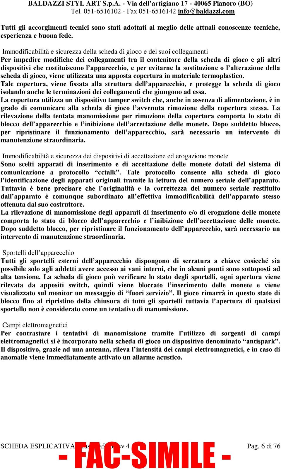 Immodificabilità e sicurezza della scheda di gioco e dei suoi collegamenti Per impedire modifiche dei collegamenti tra il contenitore della scheda di gioco e gli altri dispositivi che costituiscono l