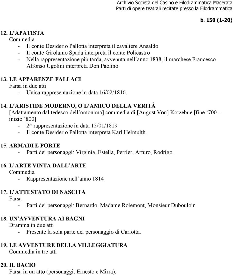 il marchese Francesco Alfonso Ugolini interpreta Don Paolino. 13. LE APPARENZE FALLACI Farsa in due atti - Unica rappresentazione in data 16/02/1816. 14.