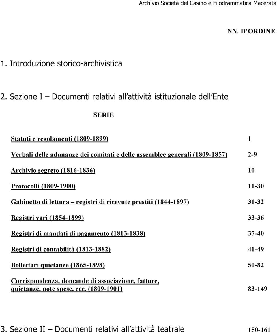 (1809-1857) 2-9 Archivio segreto (1816-1836) 10 Protocolli (1809-1900) 11-30 Gabinetto di lettura registri di ricevute prestiti (1844-1897) 31-32 Registri vari (1854-1899)