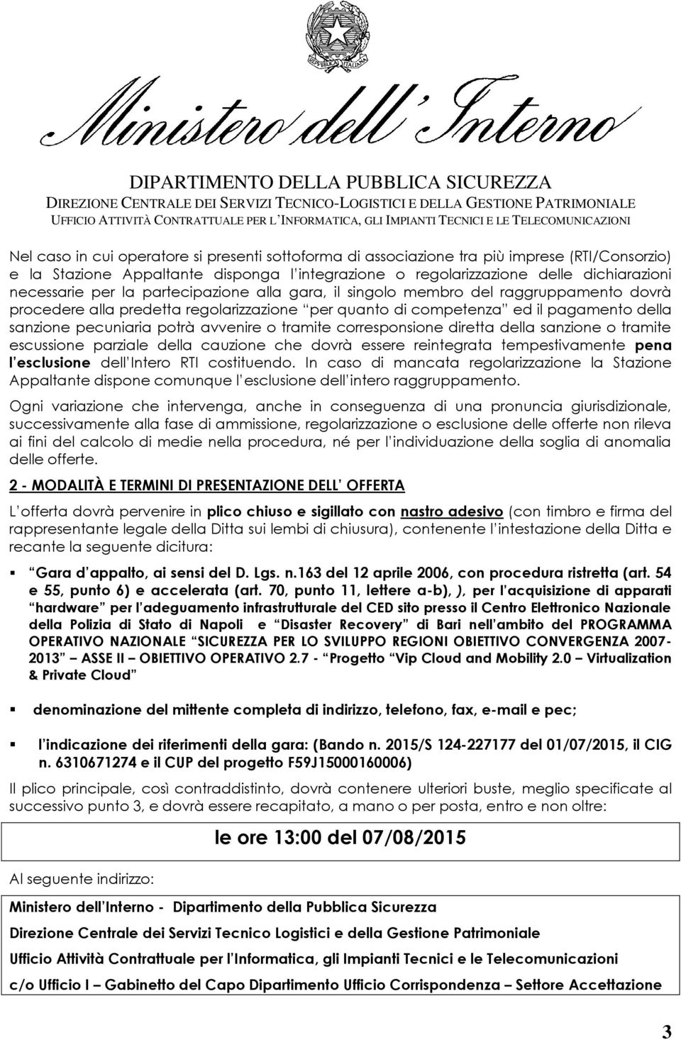 tramite corresponsione diretta della sanzione o tramite escussione parziale della cauzione che dovrà essere reintegrata tempestivamente pena l esclusione dell Intero RTI costituendo.