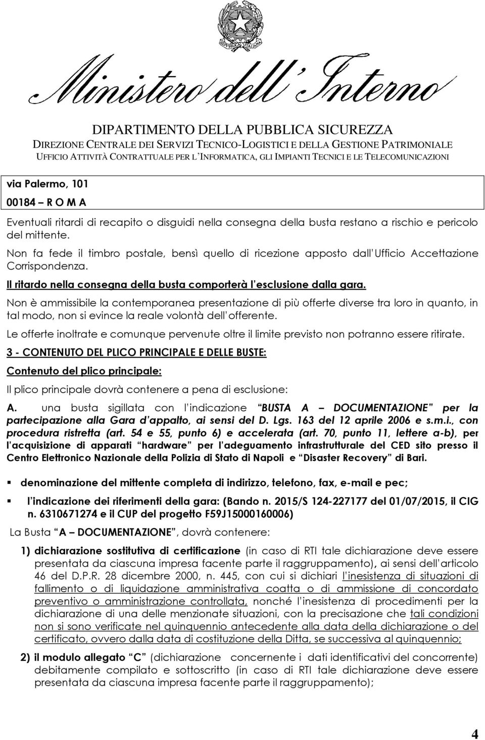 Non è ammissibile la contemporanea presentazione di più offerte diverse tra loro in quanto, in tal modo, non si evince la reale volontà dell offerente.