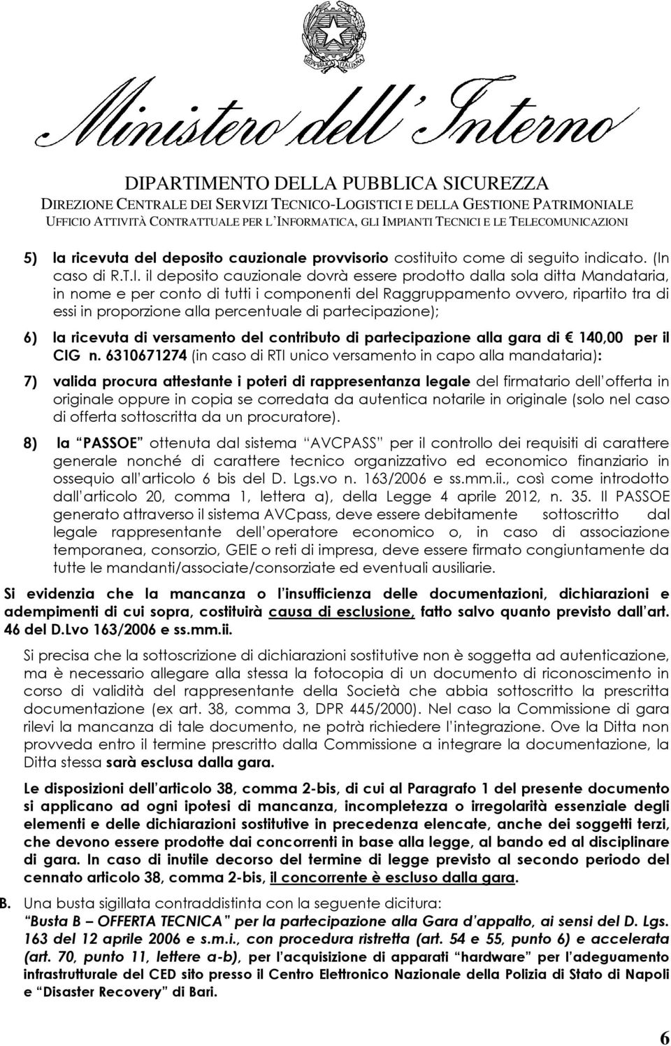 il deposito cauzionale dovrà essere prodotto dalla sola ditta Mandataria, in nome e per conto di tutti i componenti del Raggruppamento ovvero, ripartito tra di essi in proporzione alla percentuale di