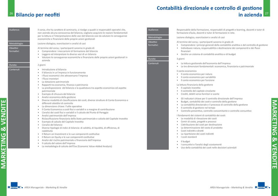 economiche e finanziarie delle proprie azioni gestionali Lezione dialogica, esercitazioni e analisi di casi Al termine del corso, i partecipanti saranno in grado di: Comprendere i meccanismi di