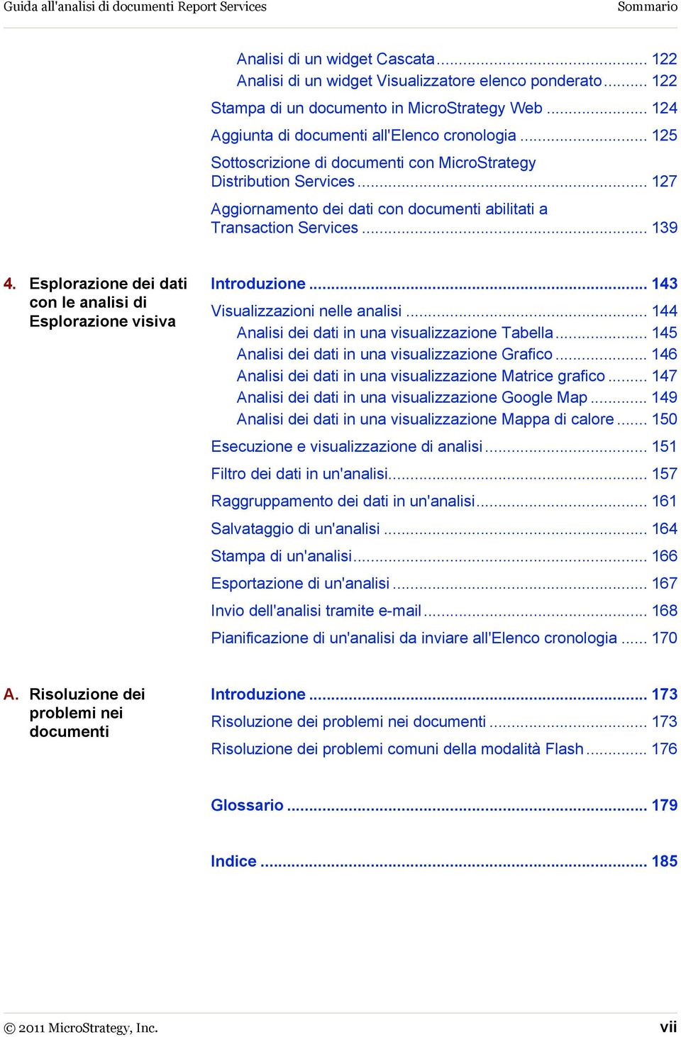 .. 127 Aggiornamento dei dati con documenti abilitati a Transaction Services... 139 4. Esplorazione dei dati con le analisi di Esplorazione visiva Introduzione... 143 Visualizzazioni nelle analisi.