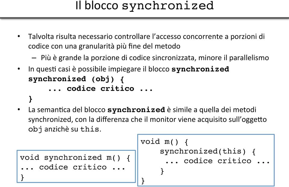 porzione di codice sincronizzata, minore il parallelismo In quesd casi è possibile impiegare il blocco synchronized synchronized (obj) {.