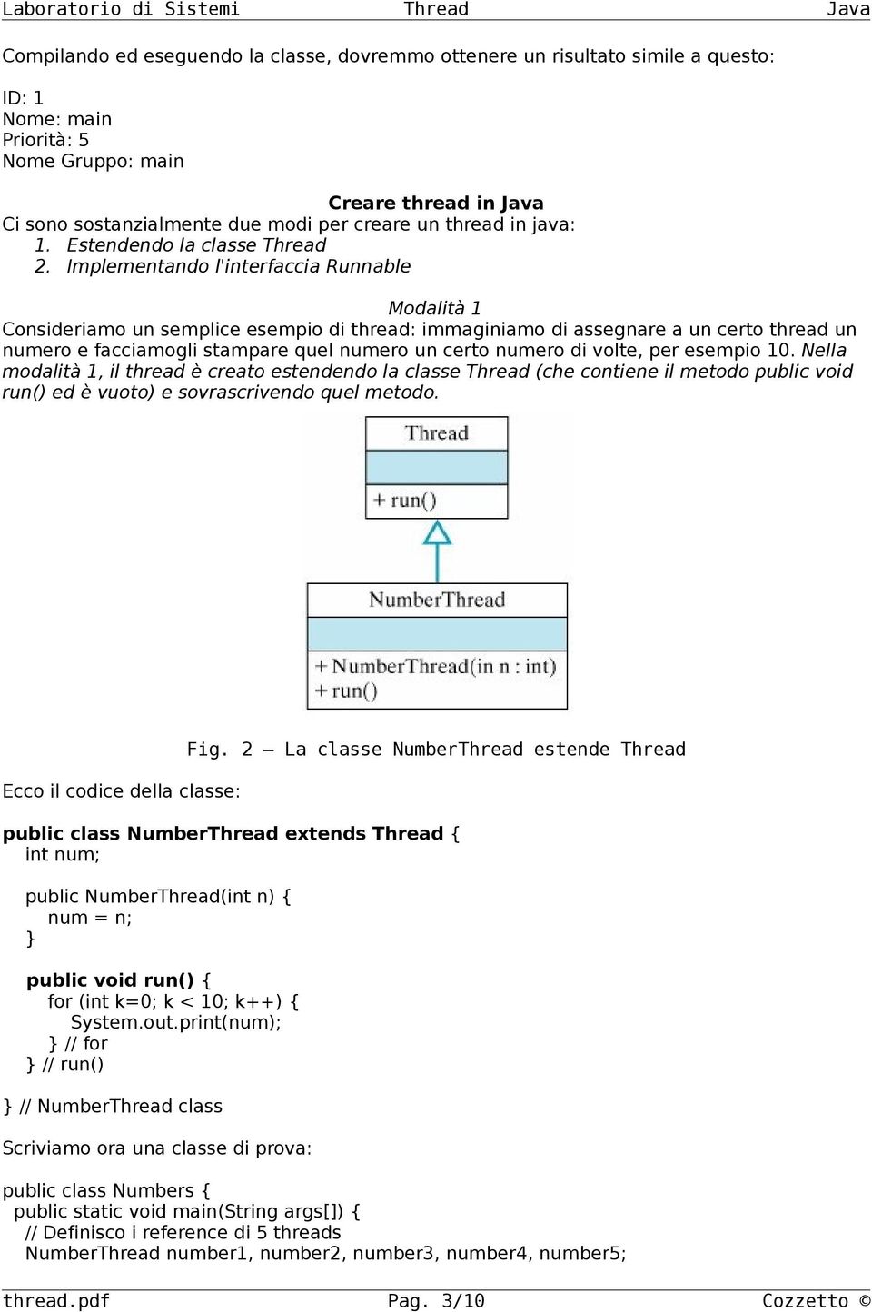 Implementando l'interfaccia Runnable Modalità 1 Consideriamo un semplice esempio di thread: immaginiamo di assegnare a un certo thread un numero e facciamogli stampare quel numero un certo numero di