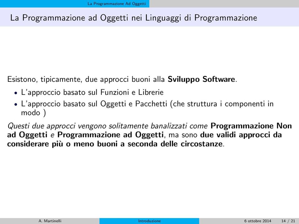 L approccio basato sul Funzioni e Librerie L approccio basato sul Oggetti e Pacchetti (che struttura i componenti in modo ) Questi