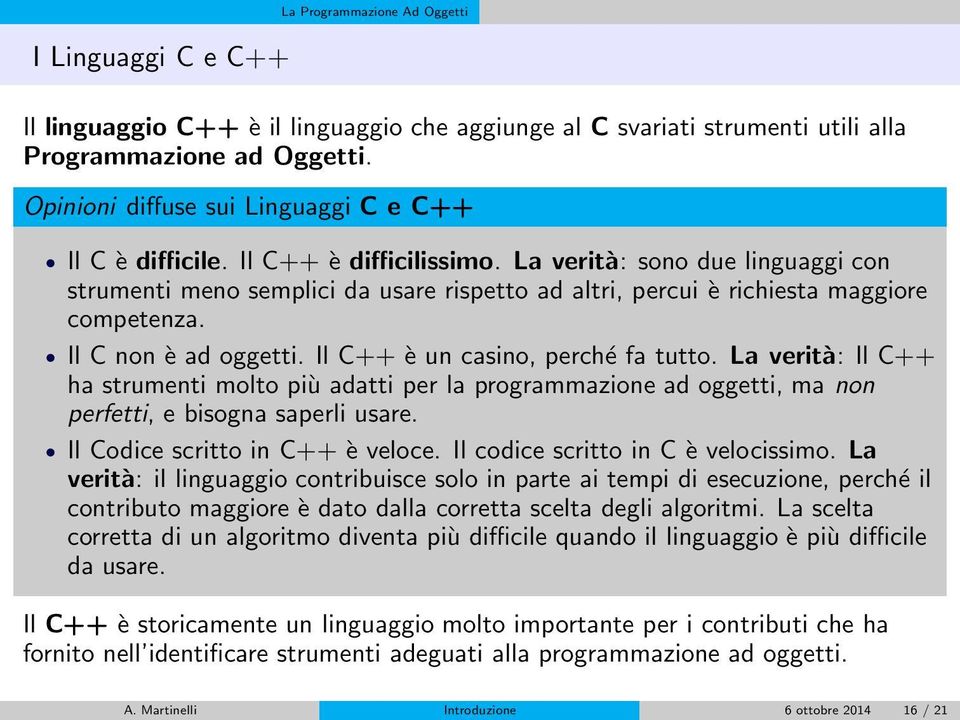 La verità: sono due linguaggi con strumenti meno semplici da usare rispetto ad altri, percui è richiesta maggiore competenza. Il C non è ad oggetti. Il C++ è un casino, perché fa tutto.