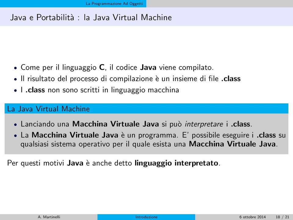 class non sono scritti in linguaggio macchina La Java Virtual Machine Lanciando una Macchina Virtuale Java si può interpretare i.class. La Macchina Virtuale Java è un programma.