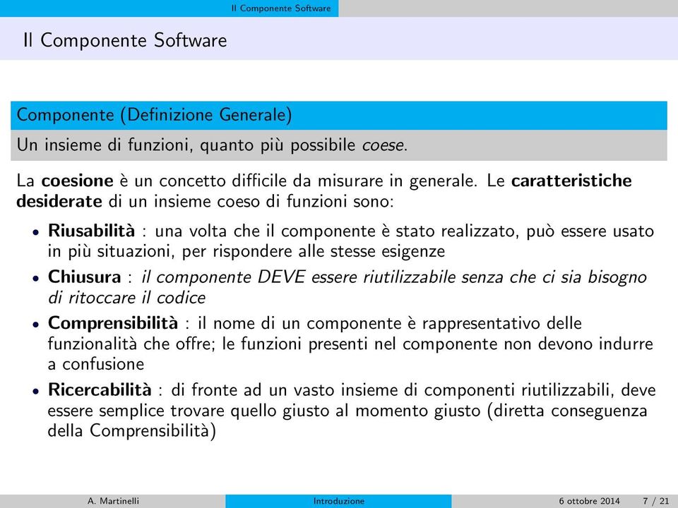 esigenze Chiusura : il componente DEVE essere riutilizzabile senza che ci sia bisogno di ritoccare il codice Comprensibilità : il nome di un componente è rappresentativo delle funzionalità che offre;