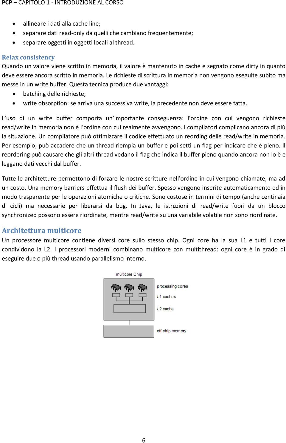 Le richieste di scrittura in memoria non vengono eseguite subito ma messe in un write buffer.