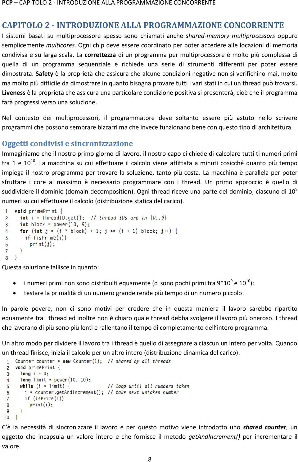 La correttezza di un programma per multiprocessore è molto più complessa di quella di un programma sequenziale e richiede una serie di strumenti differenti per poter essere dimostrata.