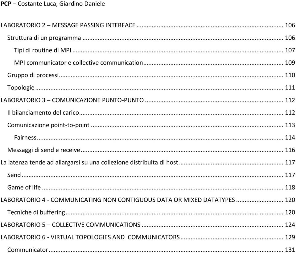 .. 112 Comunicazione point-to-point... 113 Fairness... 114 Messaggi di send e receive... 116 La latenza tende ad allargarsi su una collezione distribuita di host.... 117 Send.