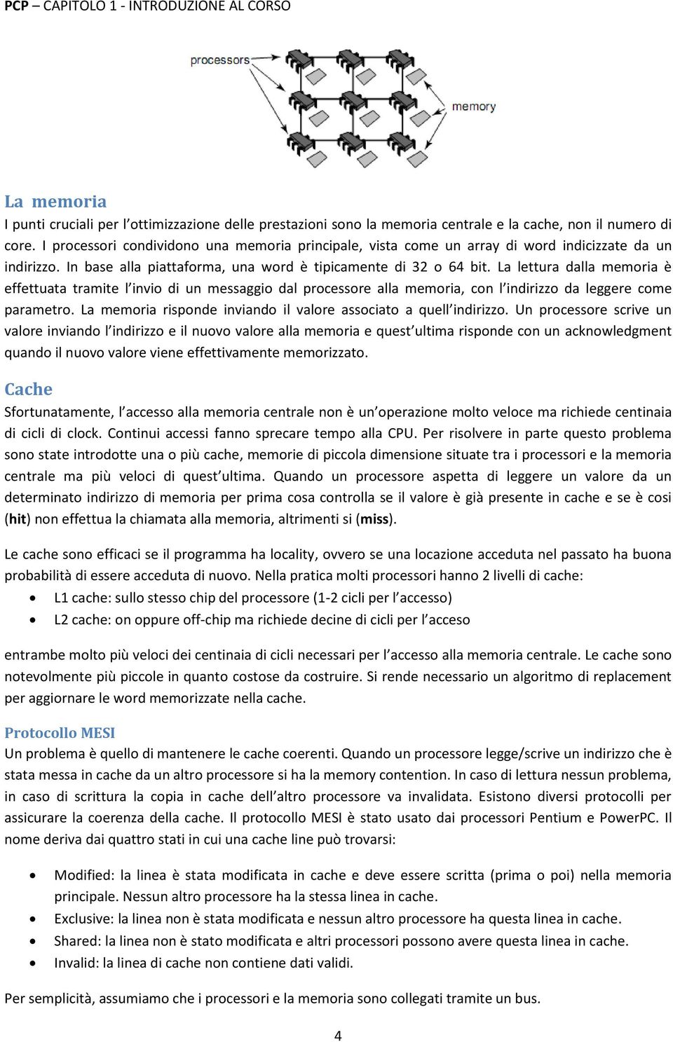 La lettura dalla memoria è effettuata tramite l invio di un messaggio dal processore alla memoria, con l indirizzo da leggere come parametro.