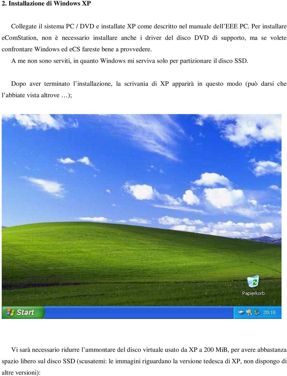 A me non sono serviti, in quanto Windows mi serviva solo per partizionare il disco SSD.