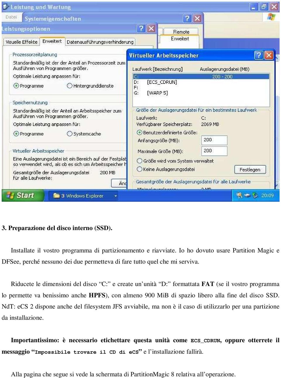 Riducete le dimensioni del disco C: e create un unità D: formattata FAT (se il vostro programma lo permette va benissimo anche HPFS), con almeno 900 MiB di spazio libero alla fine del disco SSD.