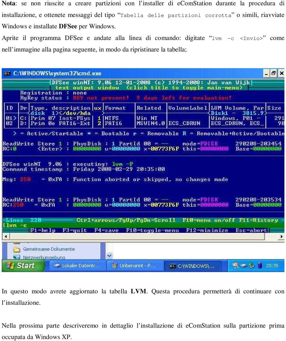 Aprite il programma DFSee e andate alla linea di comando: digitate lvm c <Invio> come nell immagine alla pagina seguente, in modo da ripristinare la tabella;