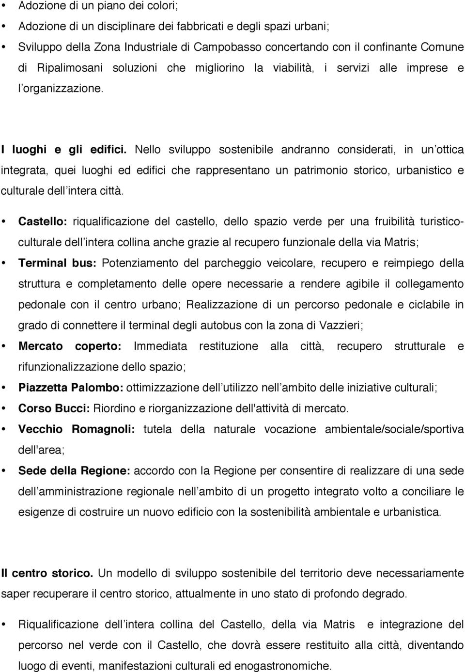 Nello sviluppo sostenibile andranno considerati, in un ottica integrata, quei luoghi ed edifici che rappresentano un patrimonio storico, urbanistico e culturale dell intera città.