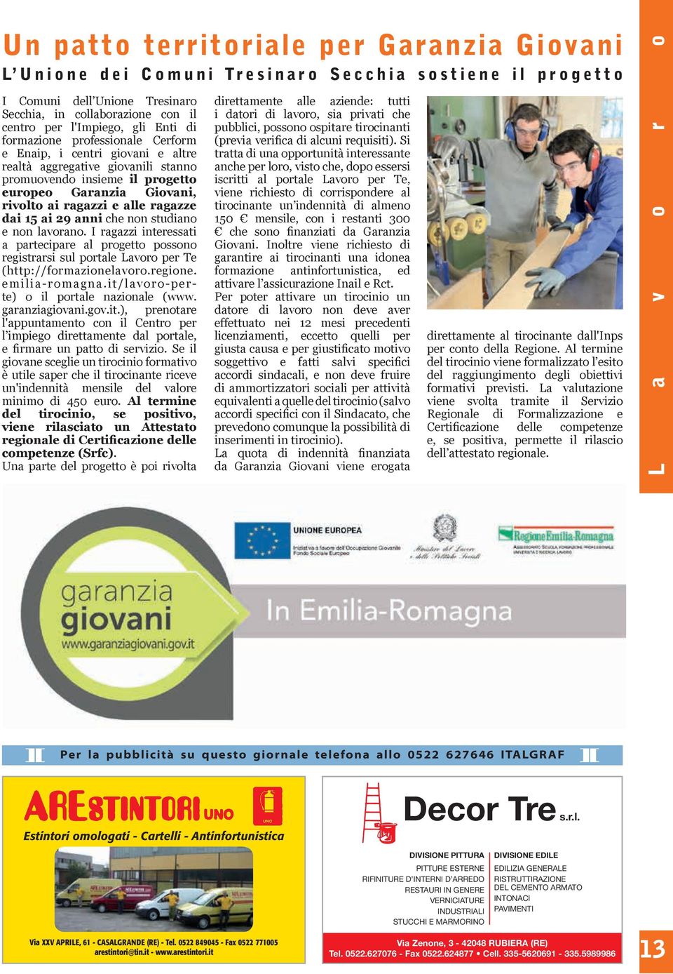 dai 15 ai 29 anni che non studiano e non lavorano. I ragazzi interessati a partecipare al progetto possono registrarsi sul portale Lavoro per Te (http://formazionelavoro.regione. emilia-romagna.