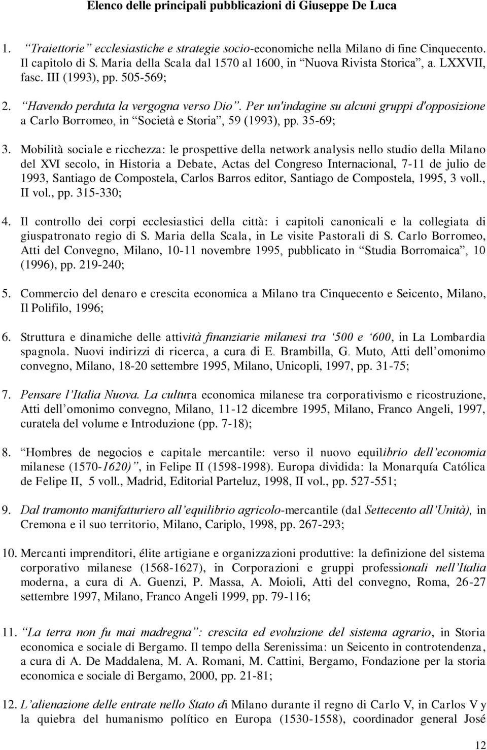 Per un'indagine su alcuni gruppi d'opposizione a Carlo Borromeo, in Società e Storia, 59 (1993), pp. 35-69; 3.