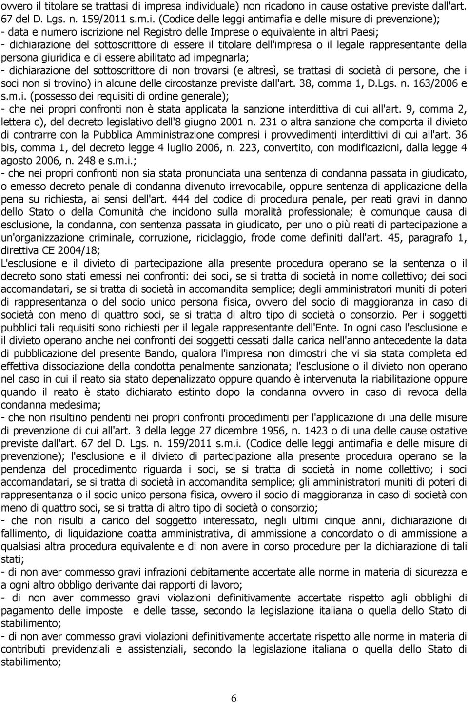 numero iscrizione nel Registro delle Imprese o equivalente in altri Paesi; - dichiarazione del sottoscrittore di essere il titolare dell'impresa o il legale rappresentante della persona giuridica e