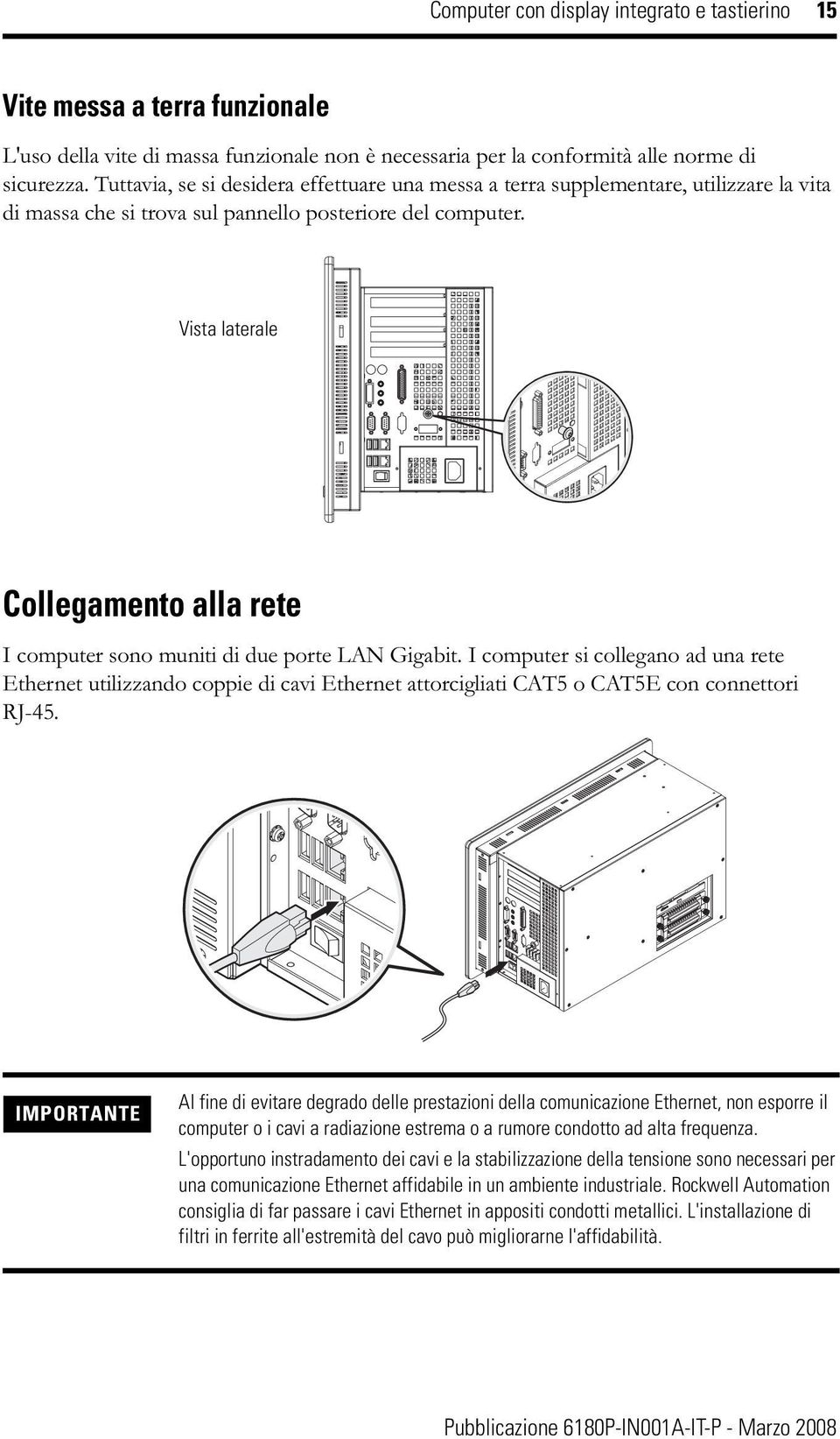 Vista laterale Collegamento alla rete I computer sono muniti di due porte LAN Gigabit.