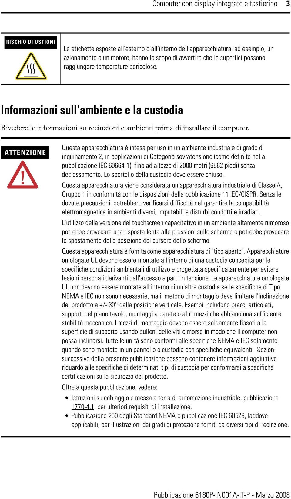 Questa apparecchiatura è intesa per uso in un ambiente industriale di grado di inquinamento 2, in applicazioni di Categoria sovratensione (come definito nella pubblicazione IEC 60664-1), fino ad