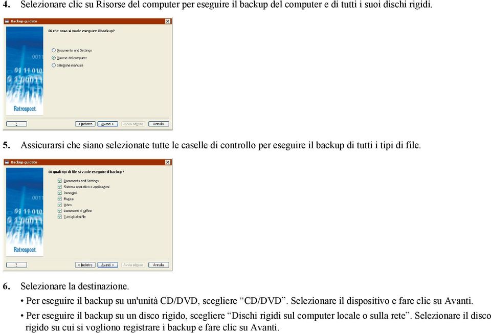 Selezionare la destinazione. Per eseguire il backup su un'unità CD/DVD, scegliere CD/DVD. Selezionare il dispositivo e fare clic su Avanti.