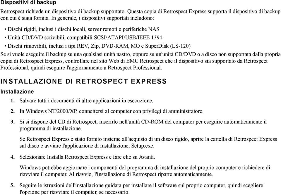 rimovibili, inclusi i tipi REV, Zip, DVD-RAM, MO e SuperDisk (LS-120) Se si vuole eseguire il backup su una qualsiasi unità nastro, oppure su un'unità CD/DVD o a disco non supportata dalla propria