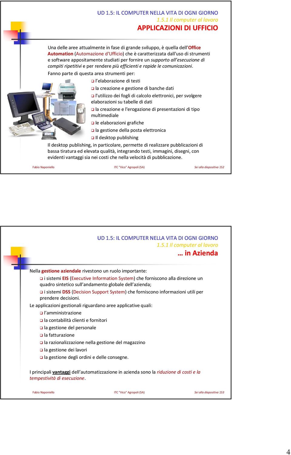 Fanno parte di questa area strumenti per: l elaborazione di testi la creazione e gestione di banche dati l'utilizzo dei fogli di calcolo elettronici, per svolgere elaborazioni su tabelle di dati la