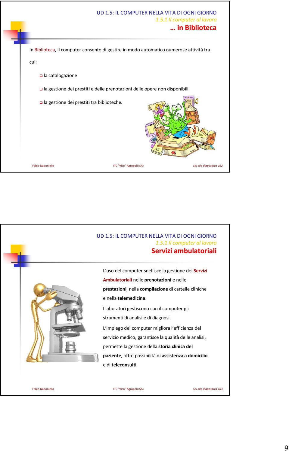 5: IL COMPUTER NELLA VITA DI OGNI GIORNO Servizi ambulatoriali L uso del computer snellisce la gestione dei Servizi Ambulatoriali nelle prenotazioni e nelle prestazioni, nella compilazione di