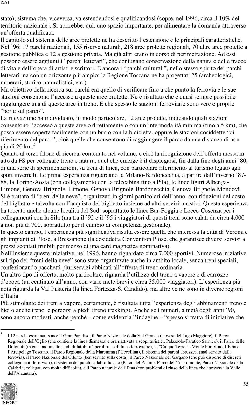 Il capitolo sul sistema delle aree protette ne ha descritto l estensione e le principali caratteristiche.