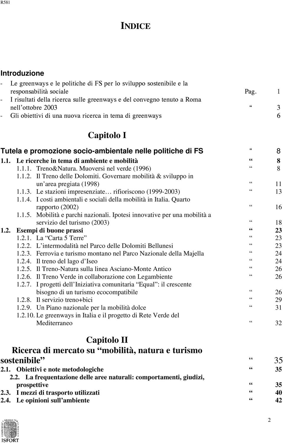 socio-ambientale nelle politiche di FS 8 1.1. Le ricerche in tema di ambiente e mobilità 8 1.1.1. Treno&Natura. Muoversi nel verde (1996) 8 1.1.2. Il Treno delle Dolomiti.