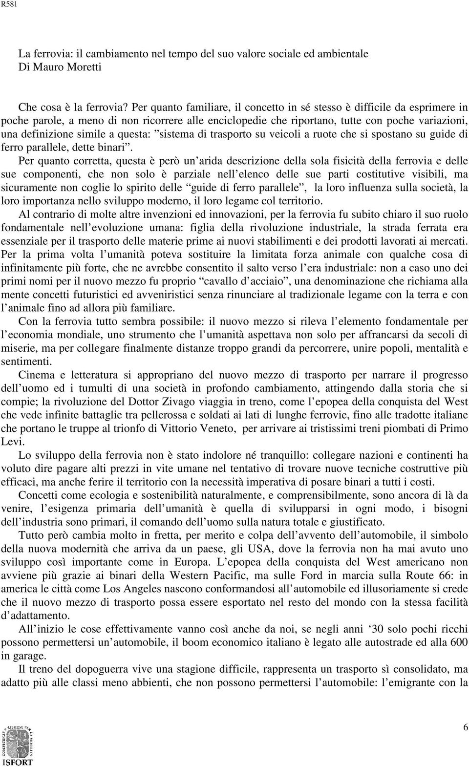 questa: sistema di trasporto su veicoli a ruote che si spostano su guide di ferro parallele, dette binari.