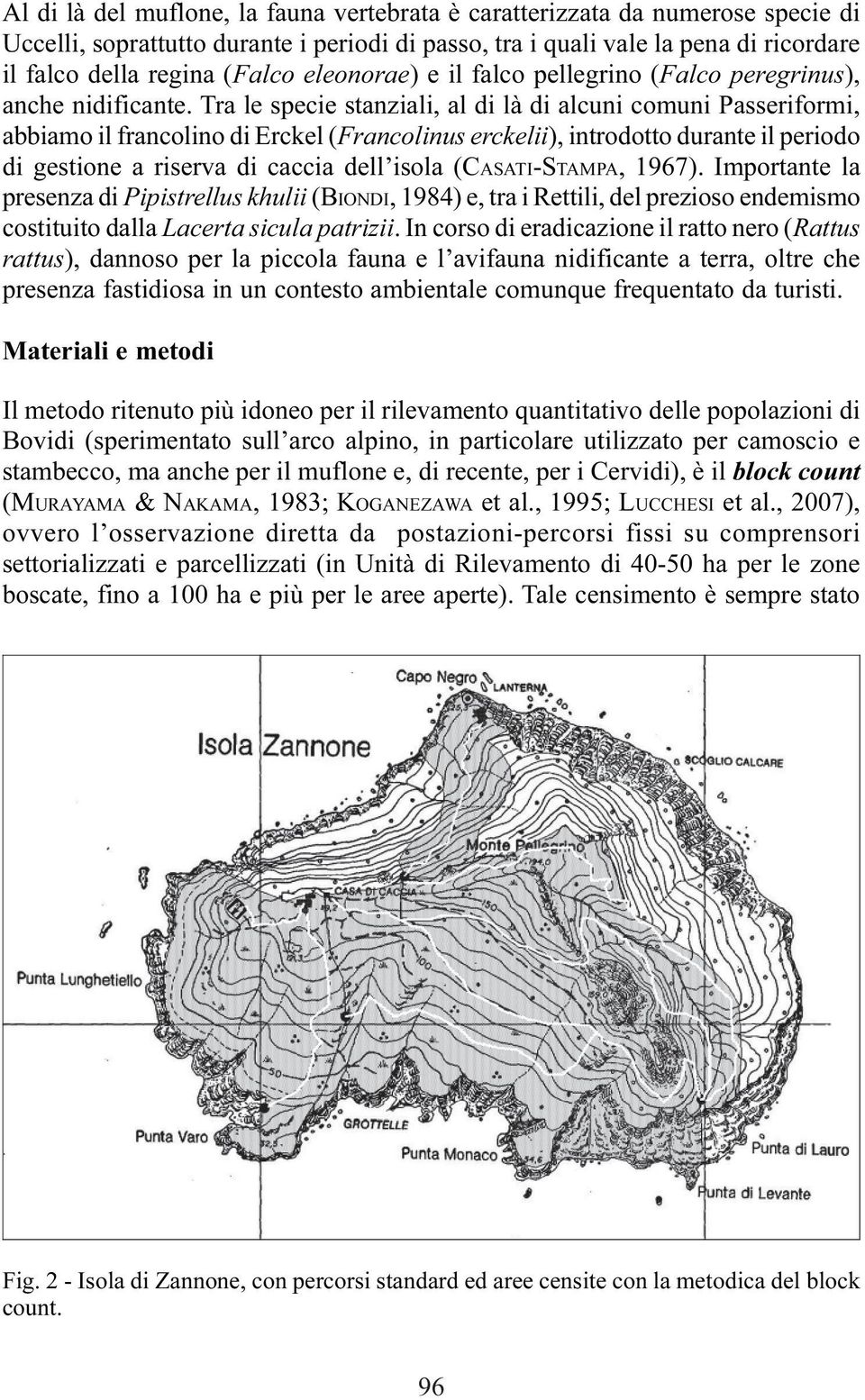Tra le specie stanziali, al di là di alcuni comuni Passeriformi, abbiamo il francolino di Erckel (Francolinus erckelii), introdotto durante il periodo di gestione a riserva di caccia dell isola