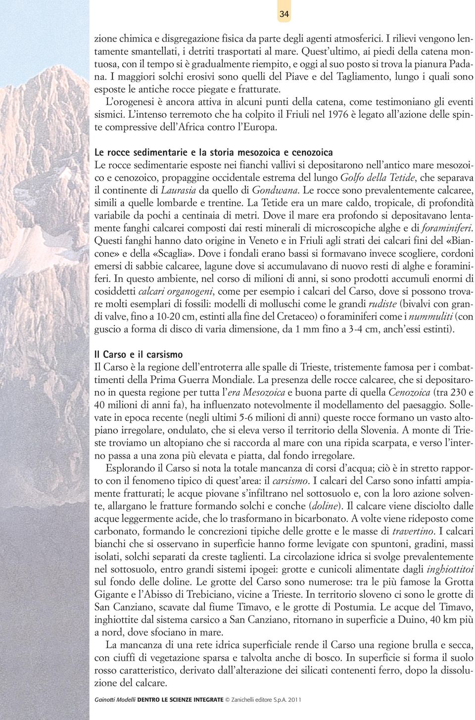 maggiori solchi erosivi sono quelli del Piave e del Tagliamento, lungo i quali sono esposte le antiche rocce piegate e fratturate.