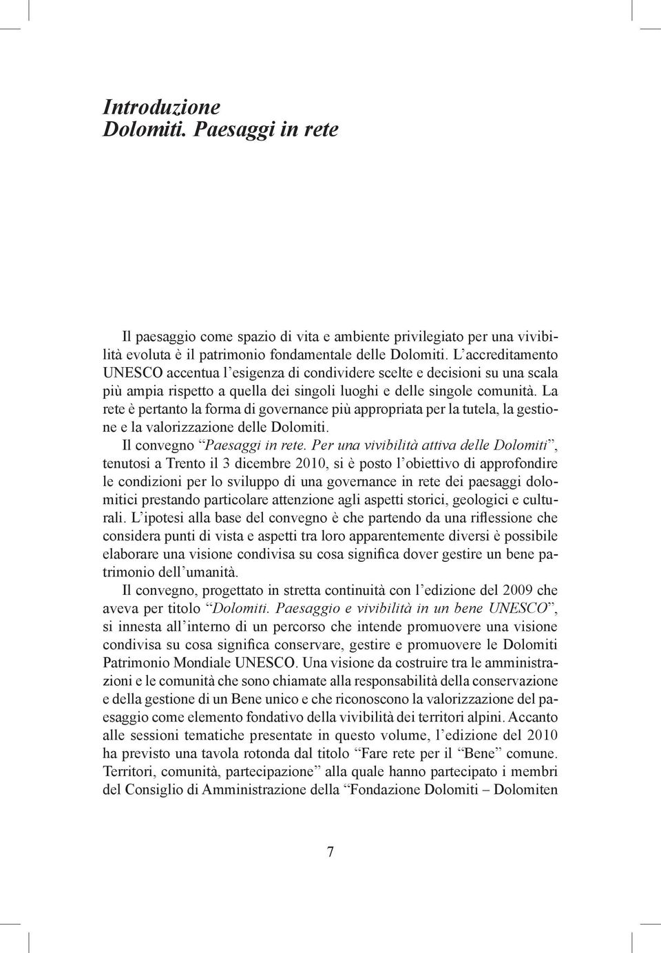 La rete è pertanto la forma di governance più appropriata per la tutela, la gestione e la valorizzazione delle Dolomiti. Il convegno Paesaggi in rete.