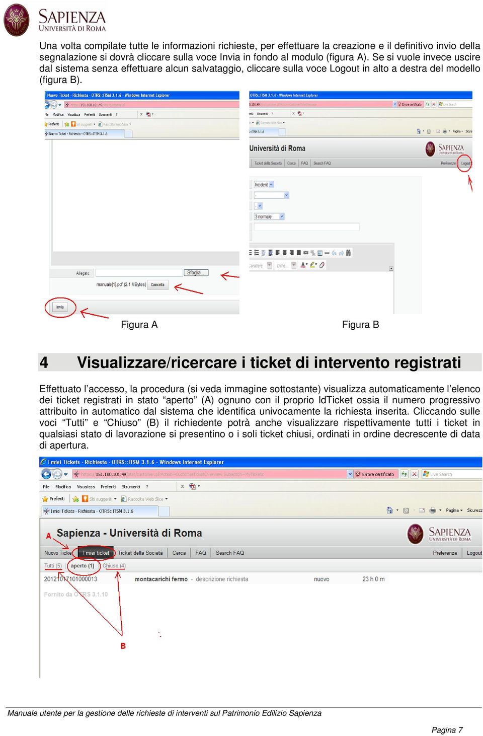Figura A Figura B 4 Visualizzare/ricercare i ticket di intervento registrati Effettuato l accesso, la procedura (si veda immagine sottostante) visualizza automaticamente l elenco dei ticket