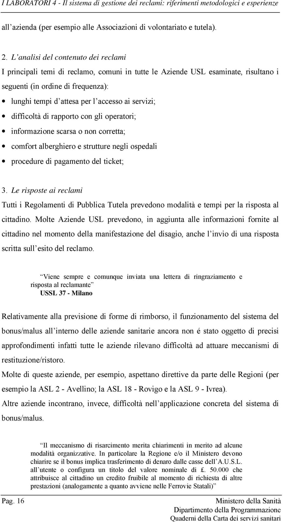 servizi; difficoltà di rapporto con gli operatori; informazione scarsa o non corretta; comfort alberghiero e strutture negli ospedali procedure di pagamento del ticket; 3.