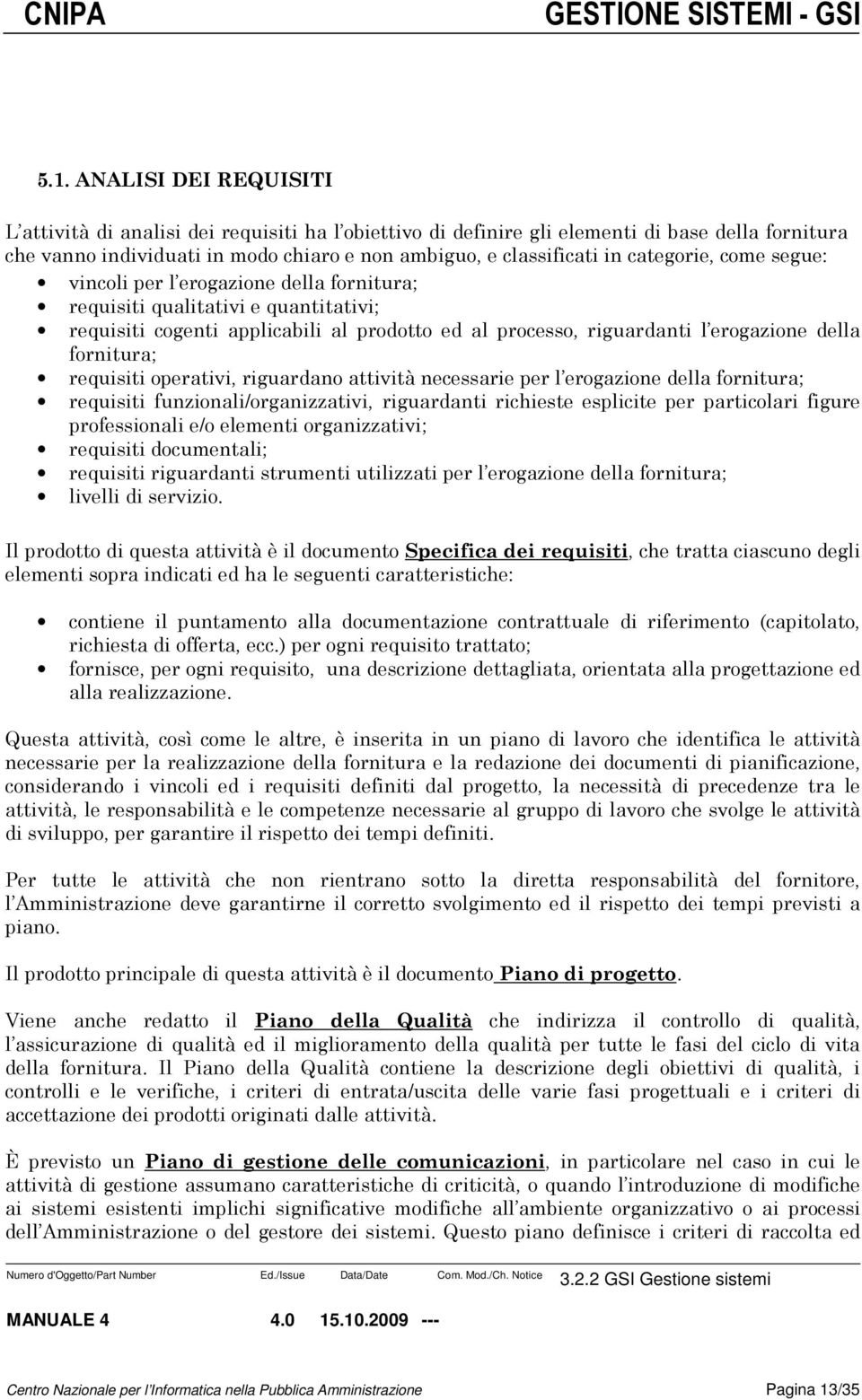 fornitura; requisiti operativi, riguardano attività necessarie per l erogazione della fornitura; requisiti funzionali/organizzativi, riguardanti richieste esplicite per particolari figure