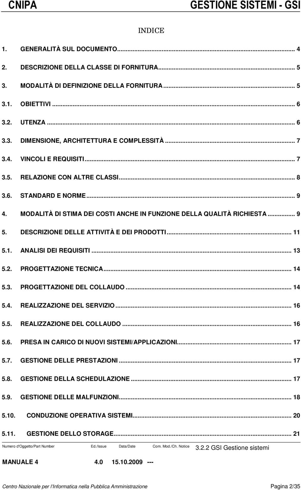 DESCRIZIONE DELLE ATTIVITÀ E DEI PRODOTTI... 11 5.1. ANALISI DEI REQUISITI... 13 5.2. PROGETTAZIONE TECNICA... 14 5.3. PROGETTAZIONE DEL COLLAUDO... 14 5.4. REALIZZAZIONE DEL SERVIZIO... 16 5.5. REALIZZAZIONE DEL COLLAUDO.