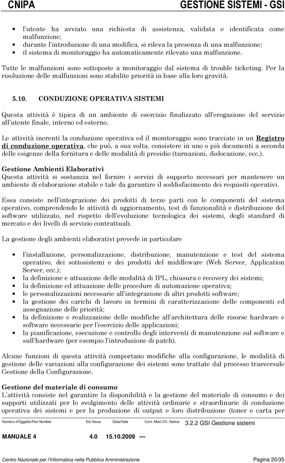 Per la risoluzione delle malfunzioni sono stabilite priorità in base alla loro gravità. 5.10.