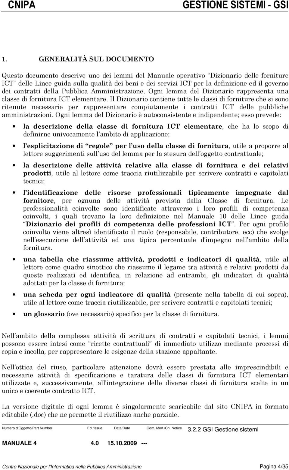 Il Dizionario contiene tutte le classi di forniture che si sono ritenute necessarie per rappresentare compiutamente i contratti ICT delle pubbliche amministrazioni.