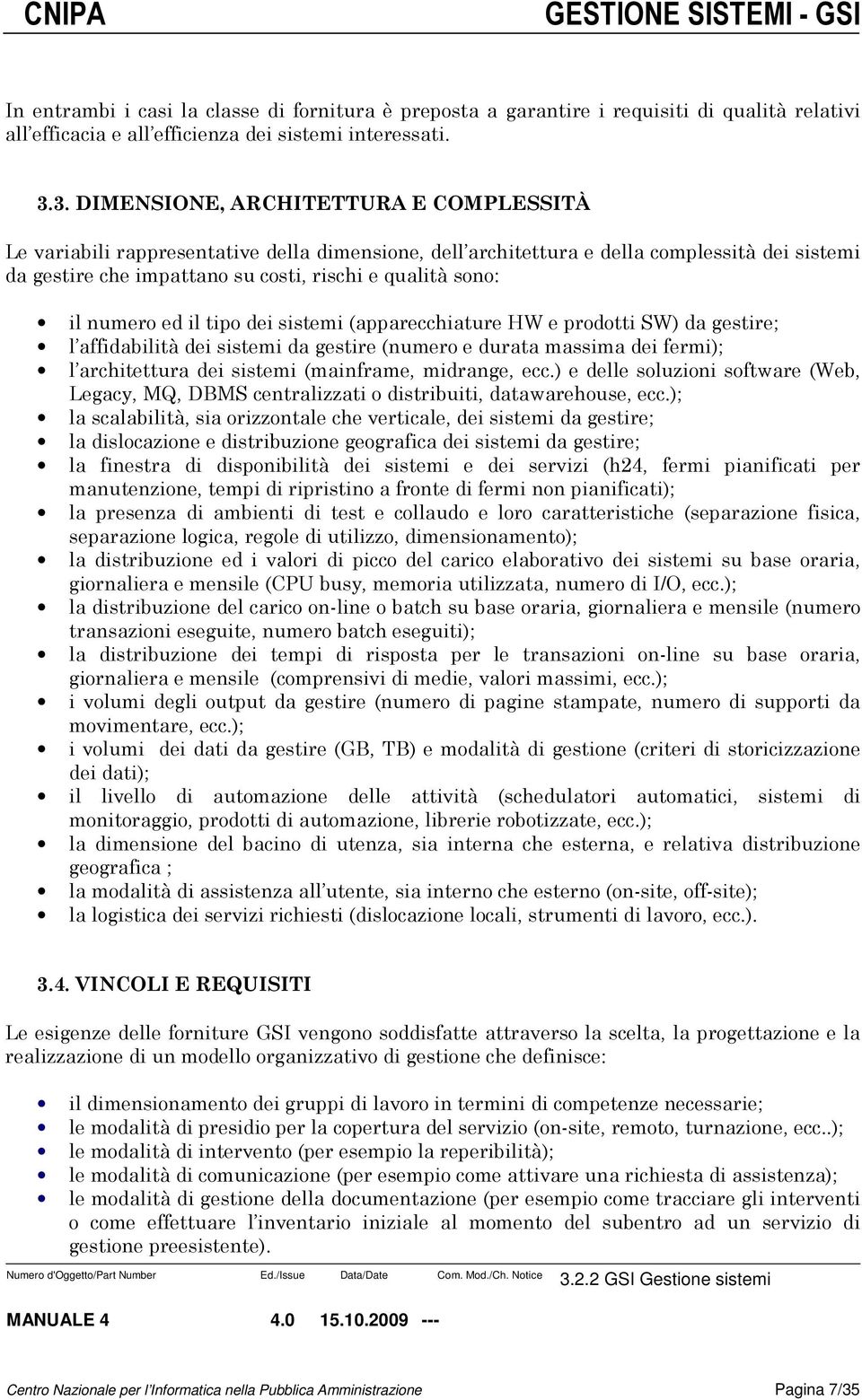 numero ed il tipo dei sistemi (apparecchiature HW e prodotti SW) da gestire; l affidabilità dei sistemi da gestire (numero e durata massima dei fermi); l architettura dei sistemi (mainframe,