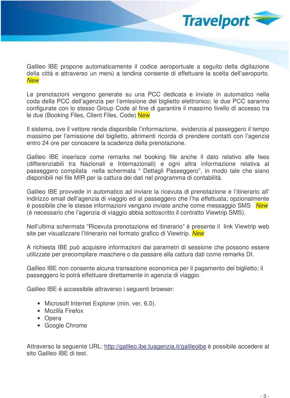 stesso Group Code al fine di garantire il massimo livello di accesso tra le due (Booking Files, Client Files, Code) New Il sistema, ove il vettore renda disponibile l informazione, evidenzia al