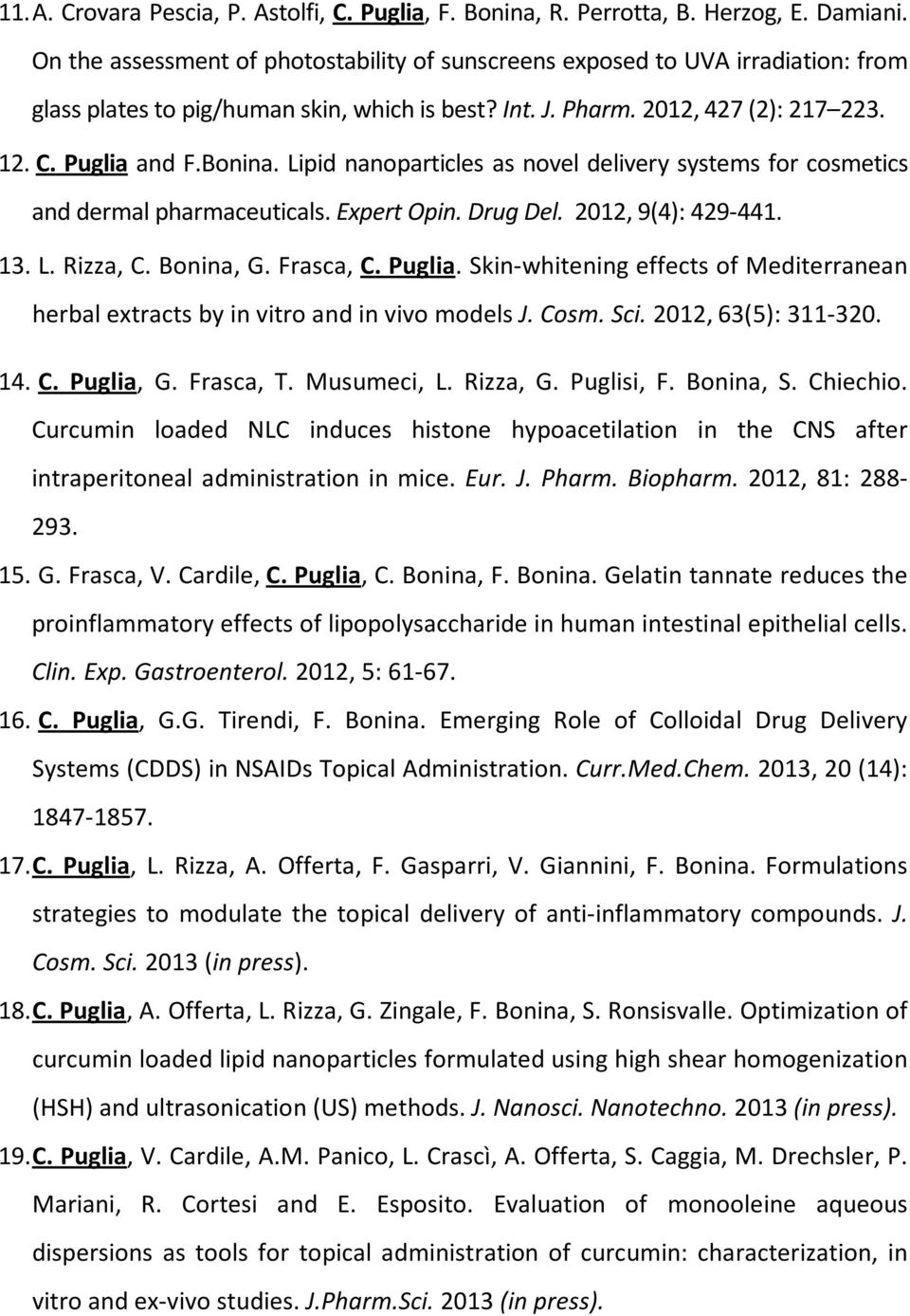 Lipid nanoparticles as novel delivery systems for cosmetics and dermal pharmaceuticals. Expert Opin. Drug Del. 2012, 9(4): 429-441. 13. L. Rizza, C. Bonina, G. Frasca, C. Puglia.