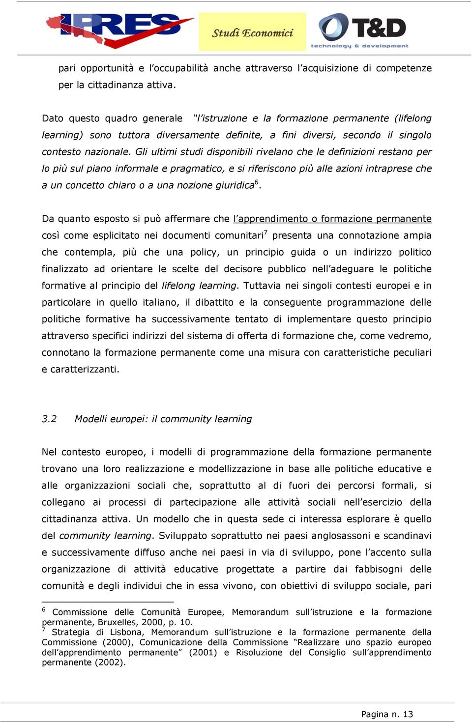 Gli ultimi studi disponibili rivelano che le definizioni restano per lo più sul piano informale e pragmatico, e si riferiscono più alle azioni intraprese che a un concetto chiaro o a una nozione