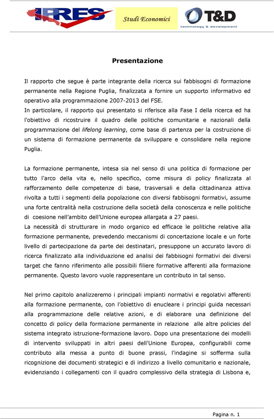 In particolare, il rapporto qui presentato si riferisce alla Fase I della ricerca ed ha l obiettivo di ricostruire il quadro delle politiche comunitarie e nazionali della programmazione del lifelong